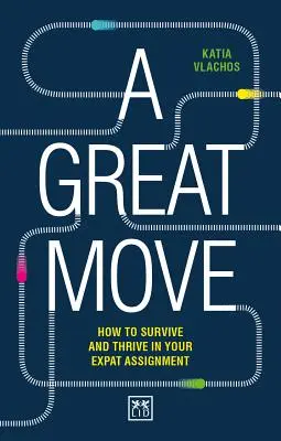 A Great Move: Überleben und Gedeihen im Auslandseinsatz - A Great Move: Surviving and Thriving in Your Expat Assignment