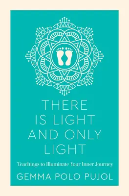 Es gibt Licht und nur Licht: Lehren, die deine innere Reise erhellen - There Is Light and Only Light: Teachings to Illuminate Your Inner Journey