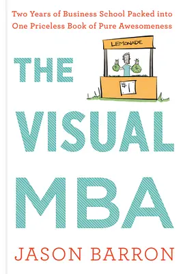 Der visuelle MBA: Zwei Jahre Business School, verpackt in einem unbezahlbaren Buch der puren Genialität - The Visual MBA: Two Years of Business School Packed Into One Priceless Book of Pure Awesomeness