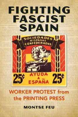 Das faschistische Spanien bekämpfen: Arbeiterprotest aus der Druckerpresse - Fighting Fascist Spain: Worker Protest from the Printing Press