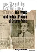 Die Stadt und die Architektur des Wandels: Das Werk und die radikalen Visionen von Cedric Price - The City and the Architecture of Change: The Work and Radical Visions of Cedric Price
