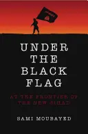 Unter der schwarzen Flagge: Ein exklusiver Einblick in das Innenleben von Isis - Under the Black Flag: An Exclusive Insight Into the Inner Workings of Isis