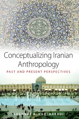Konzeptualisierung der iranischen Anthropologie: Perspektiven in Vergangenheit und Gegenwart - Conceptualizing Iranian Anthropology: Past and Present Perspectives