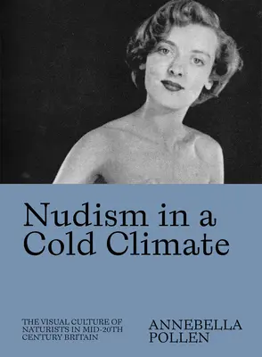 FKK in einem kalten Klima: Die visuelle Kultur der Naturisten in Großbritannien Mitte des 20. - Nudism in a Cold Climate: The Visual Culture of Naturists in Mid-20th Century Britain