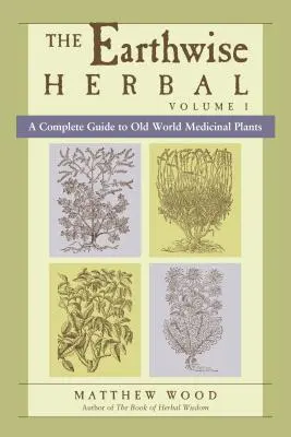 The Earthwise Herbal, Band I: Ein kompletter Leitfaden zu den Heilpflanzen der Alten Welt - The Earthwise Herbal, Volume I: A Complete Guide to Old World Medicinal Plants