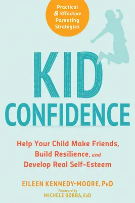 Kindervertrauen: Helfen Sie Ihrem Kind, Freunde zu finden, Resilienz aufzubauen und ein echtes Selbstwertgefühl zu entwickeln - Kid Confidence: Help Your Child Make Friends, Build Resilience, and Develop Real Self-Esteem