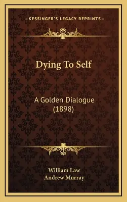 Sich selbst sterben: Ein goldener Dialog (1898) - Dying To Self: A Golden Dialogue (1898)