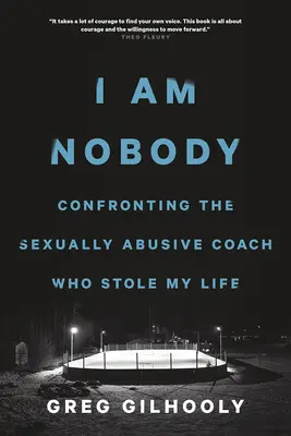 Ich bin niemand: Die Konfrontation mit dem sexuell missbrauchenden Trainer, der mein Leben gestohlen hat - I Am Nobody: Confronting the Sexually Abusive Coach Who Stole My Life