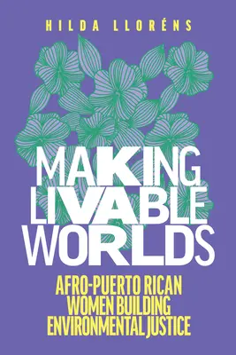 Lebenswerte Welten schaffen: Afro-puerto-ricanische Frauen setzen sich für Umweltgerechtigkeit ein - Making Livable Worlds: Afro-Puerto Rican Women Building Environmental Justice