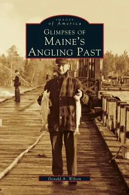 Einblicke in die Vergangenheit des Angelns in Maine - Glimpses of Maine's Angling Past