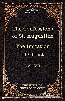 Die Bekenntnisse des Heiligen Augustinus und die Nachahmung Christi von Thomas Kempis: Das Fünf-Fuß-Regal der Klassiker, Bd. VII - The Confessions of St. Augustine & the Imitation of Christ by Thomas Kempis: The Five Foot Shelf of Classics, Vol. VII