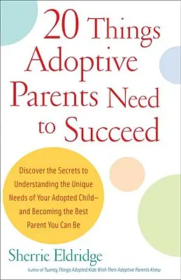 20 Dinge, die Adoptiveltern brauchen, um erfolgreich zu sein: Entdecken Sie die Geheimnisse, um die einzigartigen Bedürfnisse Ihres Adoptivkindes zu verstehen - und die besten Eltern zu werden - 20 Things Adoptive Parents Need to Succeed: Discover the Secrets to Understanding the Unique Needs of Your Adopted Child-And Becoming the Best Parent