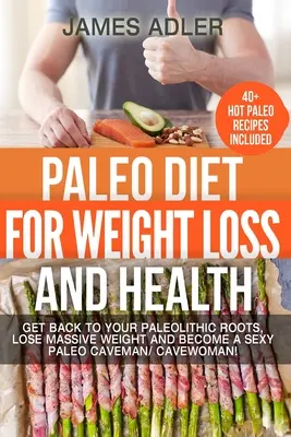 Paleo-Diät für Gewichtsverlust und Gesundheit: Zurück zu den paläolithischen Wurzeln, massiv abnehmen und ein sexy Paleo-Höhlenmensch/eine sexy Paleo-Höhlenfrau werden! - Paleo Diet For Weight Loss and Health: Get Back to your Paleolithic Roots, Lose Massive Weight and Become a Sexy Paleo Caveman/ Cavewoman!