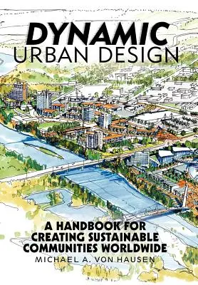 Dynamische Stadtgestaltung: Ein Handbuch für die Schaffung nachhaltiger Gemeinschaften weltweit - Dynamic Urban Design: A Handbook for Creating Sustainable Communities Worldwide