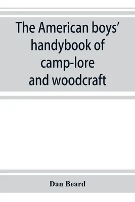 Das Handbuch für amerikanische Jungen über Lagerkunde und Holzkunst - The American boys' handybook of camp-lore and woodcraft