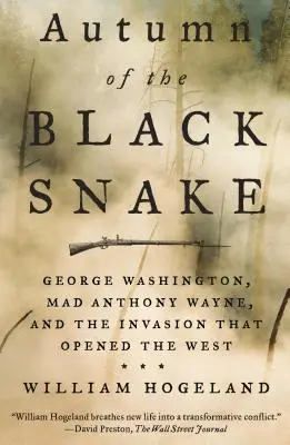 Herbst der schwarzen Schlange: George Washington, der verrückte Anthony Wayne und die Invasion, die den Westen öffnete - Autumn of the Black Snake: George Washington, Mad Anthony Wayne, and the Invasion That Opened the West