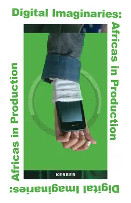 Digitale Imaginäre: Afrikas in der Produktion - Digital Imaginaries: Africas in Production