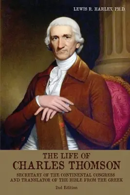 Das Leben von Charles Thomson: Sekretär des Kontinentalkongresses und Übersetzer der Bibel aus dem Griechischen - The Life of Charles Thomson: Secretary of the Continental Congress and Translator of the Bible from the Greek