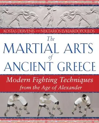 Die Kampfkünste der griechischen Antike: Moderne Kampftechniken aus der Zeit Alexanders - The Martial Arts of Ancient Greece: Modern Fighting Techniques from the Age of Alexander