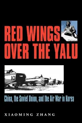 Red Wings Over the Yalu: China, die Sowjetunion und der Luftkrieg in Korea - Red Wings Over the Yalu: China, the Soviet Union, and the Air War in Korea