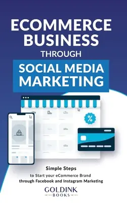 E-Commerce-Geschäft durch Social Media Marketing: Einfache Schritte zum Start Ihrer E-Commerce-Marke/Unternehmen durch Facebook- und Instagram-Marketing - E-Commerce Business through Social Media Marketing: Simple Steps to Start your E-Commerce Brand/Company through Facebook and Instagram Marketing