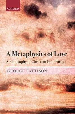 Eine Metaphysik der Liebe: Eine Philosophie des christlichen Lebens Teil 3 - A Metaphysics of Love: A Philosophy of Christian Life Part 3