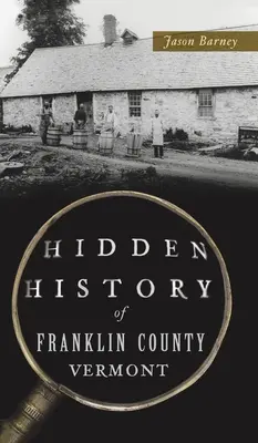 Verborgene Geschichte von Franklin County, Vermont - Hidden History of Franklin County, Vermont