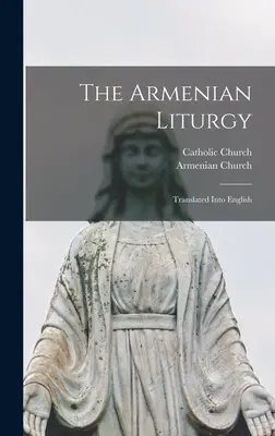 Die armenische Liturgie: Übersetzt ins Englische - The Armenian Liturgy: Translated Into English