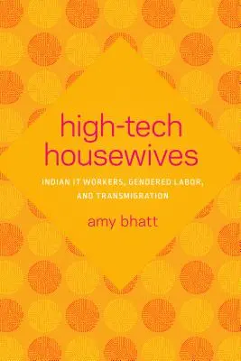 High-Tech-Hausfrauen: Indische IT-Arbeiterinnen, geschlechtsspezifische Arbeit und Transmigration - High-Tech Housewives: Indian It Workers, Gendered Labor, and Transmigration