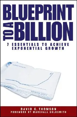 Blueprint to a Billion: 7 Grundlagen für exponentielles Wachstum - Blueprint to a Billion: 7 Essentials to Achieve Exponential Growth