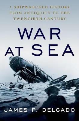 Krieg auf See: Eine schiffbrüchige Geschichte von der Antike bis ins zwanzigste Jahrhundert - War at Sea: A Shipwrecked History from Antiquity to the Twentieth Century