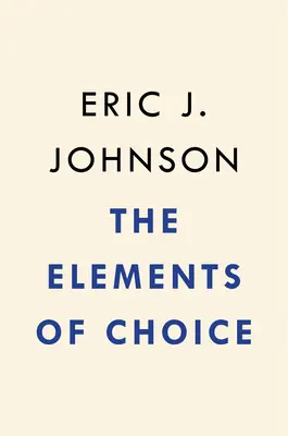 Die Elemente der Wahl: Warum die Art und Weise, wie wir uns entscheiden, wichtig ist - The Elements of Choice: Why the Way We Decide Matters