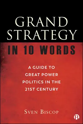 Große Strategie in 10 Wörtern: Ein Leitfaden zur Großmachtpolitik im 21. Jahrhundert - Grand Strategy in 10 Words: A Guide to Great Power Politics in the 21st Century