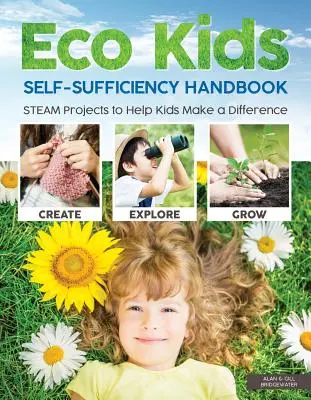 Handbuch für Öko-Kinder zur Selbstversorgung: STEAM-Projekte, mit denen Kinder etwas bewirken können - Eco Kids Self-Sufficiency Handbook: STEAM Projects to Help Kids Make a Difference