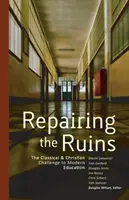 Die Ruinen reparieren: Die klassische und christliche Herausforderung an die moderne Erziehung - Repairing the Ruins: The Classical and Christian Challenge to Modern Education