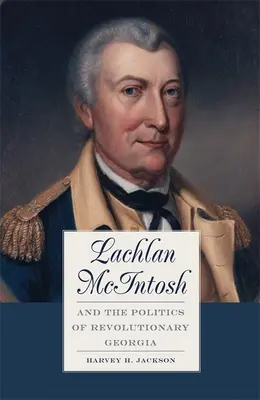 Lachlan McIntosh und die Politik des revolutionären Georgia - Lachlan McIntosh and the Politics of Revolutionary Georgia