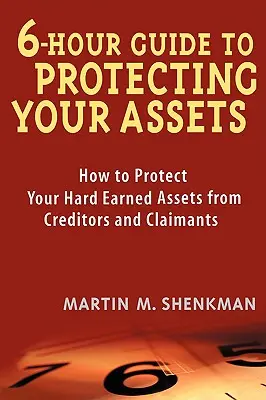 6-Stunden-Leitfaden zum Schutz Ihres Vermögens: Wie Sie Ihr schwer verdientes Vermögen vor Gläubigern und Anspruchstellern schützen - 6-Hour Guide to Protecting Your Assets: How to Protect Your Hard Earned Assets from Creditors and Claimants