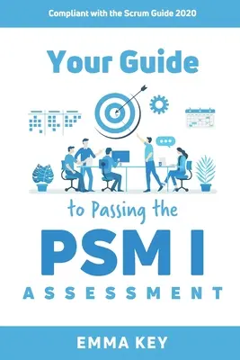 Ihr Leitfaden zum Bestehen des PSM I Assessments: Konform mit dem Scrum Guide 2020 - Your Guide to Passing the PSM I Assessment: Compliant with the Scrum Guide 2020