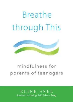 Breathe Through This: Achtsamkeit für Eltern von Teenagern - Breathe Through This: Mindfulness for Parents of Teenagers