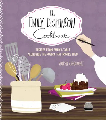 Das Emily Dickinson Kochbuch: Rezepte von Emilys Tisch zusammen mit den Gedichten, die sie inspiriert haben - The Emily Dickinson Cookbook: Recipes from Emily's Table Alongside the Poems That Inspire Them