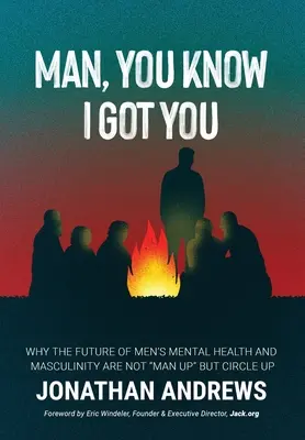 Mann, du weißt, dass ich dich habe: Warum die Zukunft der seelischen Gesundheit und Männlichkeit von Männern nicht im Mannsein, sondern im Kreisen liegt - Man, You Know I Got You: Why the Future of Men's Mental Health and Masculinity Are Not Man Up But Circle Up
