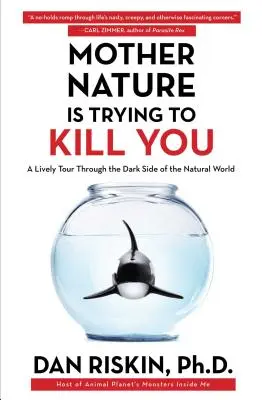 Mutter Natur will dich umbringen: Ein lebendiger Streifzug durch die dunkle Seite der natürlichen Welt - Mother Nature Is Trying to Kill You: A Lively Tour Through the Dark Side of the Natural World