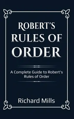 Robert's Rules of Order: Ein kompletter Leitfaden zu Roberts Rules of Order - Robert's Rules of Order: A Complete Guide to Robert's Rules of Order