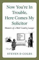 Jetzt bist du in Schwierigkeiten, hier kommt mein Anwalt! - Memoiren eines Anwalts aus dem West Country - Now You're In Trouble, Here Comes My Solicitor! - Memoirs of a West Country Lawyer