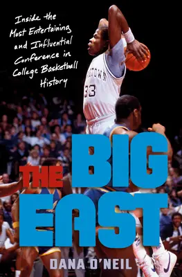 Der Große Osten: Einblicke in die unterhaltsamste und einflussreichste Konferenz in der Geschichte des College-Basketballs - The Big East: Inside the Most Entertaining and Influential Conference in College Basketball History