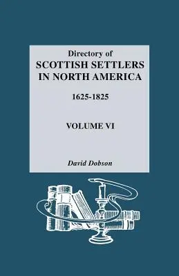 Verzeichnis der schottischen Siedler in Nordamerika, 1625-1825. Band VI - Directory of Scottish Settlers in North America, 1625-1825. Volume VI