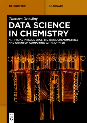 Datenwissenschaft in der Chemie: Künstliche Intelligenz, Big Data, Chemometrie und Quantencomputing mit Jupyter - Data Science in Chemistry: Artificial Intelligence, Big Data, Chemometrics and Quantum Computing with Jupyter
