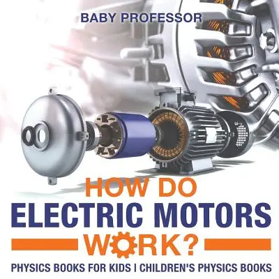 Wie funktionieren Elektromotoren? Physikbücher für Kinder Kinder-Physikbücher - How Do Electric Motors Work? Physics Books for Kids Children's Physics Books