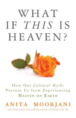 Was, wenn dies der Himmel ist?: Wie unsere kulturellen Mythen uns daran hindern, den Himmel auf Erden zu erleben - What If This Is Heaven?: How Our Cultural Myths Prevent Us from Experiencing Heaven on Earth