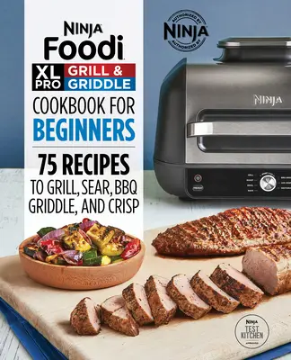 Ninja Foodi XL Pro Grill & Griddle Kochbuch für Einsteiger: 75 Rezepte zum Grillen, Anbraten, Grillen, Griddeln und Knuspern - Ninja Foodi XL Pro Grill & Griddle Cookbook for Beginners: 75 Recipes to Grill, Sear, Bbq, Griddle, and Crisp